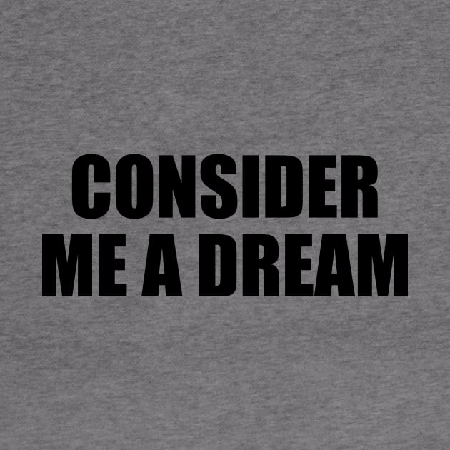 Consider me a dream - fun quote by It'sMyTime
